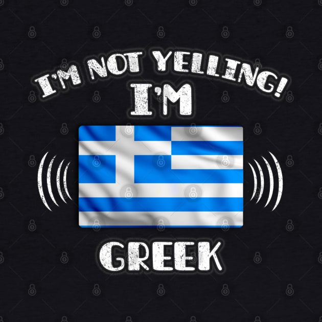 I'm Not Yelling I'm Greek - Gift for Greek With Roots From Greece by Country Flags